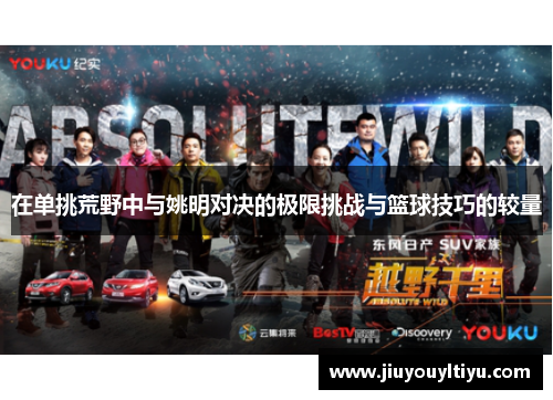 在单挑荒野中与姚明对决的极限挑战与篮球技巧的较量
